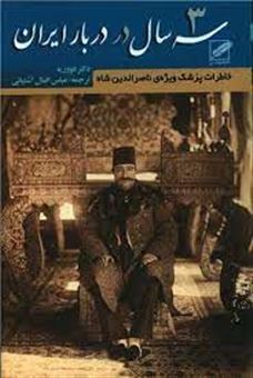 سه سال در دربار ایران: خاطرات دکتر فووریه (پزشک ویژه ناصرالدین شاه قاجار)