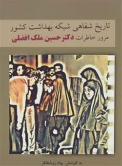 تاریخ شفاهی شبکه بهداشت کشور: مروری بر خاطرات دکتر حسین ملک افضلی اردکانی