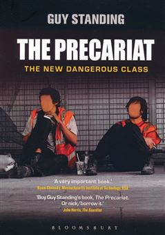 THE PRECARIAT THE NEW DANGEROUS CLASS