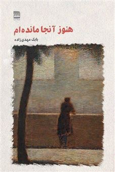 کتاب-هنوز-آنجا-مانده-ام-اثر-بابک-مهدی-زاده
