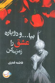 کتاب-بیا-و-دوباره-عشق-را-زمزمه-کن-اثر-فاطمه-قادری