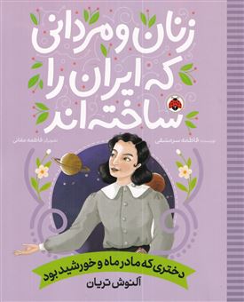 کتاب-زنان-و-مردانی-که-ایران-را-ساخته-اند-دختری-که-مادر-ماه-و-خورشید-بود-اثر-فاطمه-سرمشقی