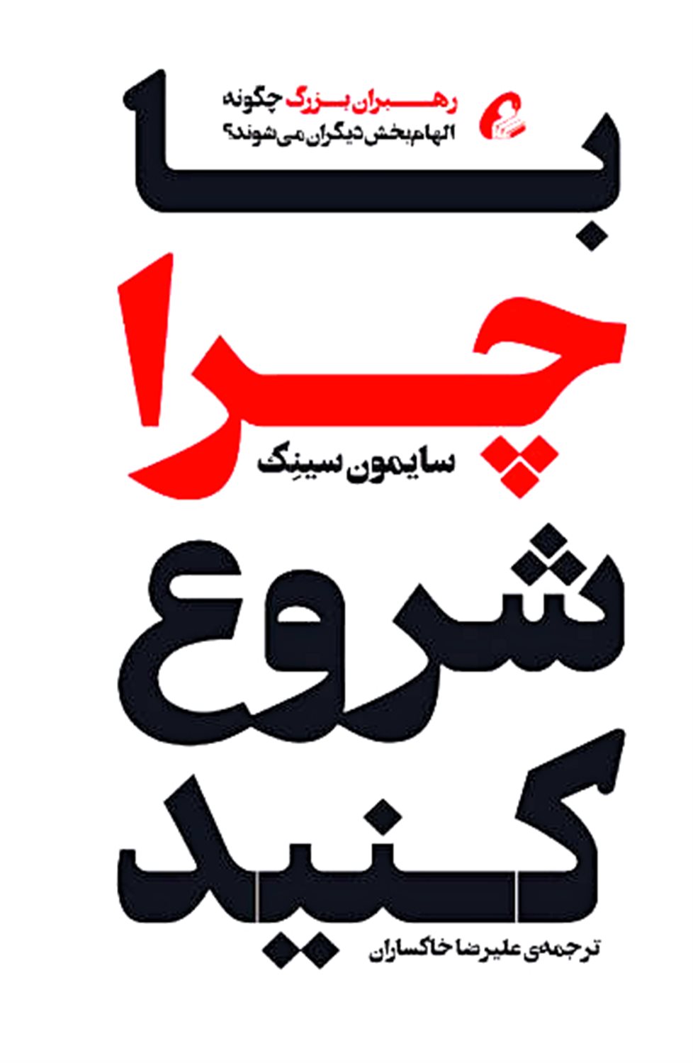 با چرا شروع کنید: رهبران بزرگ چگونه الهام بخش دیگران می شوند؟