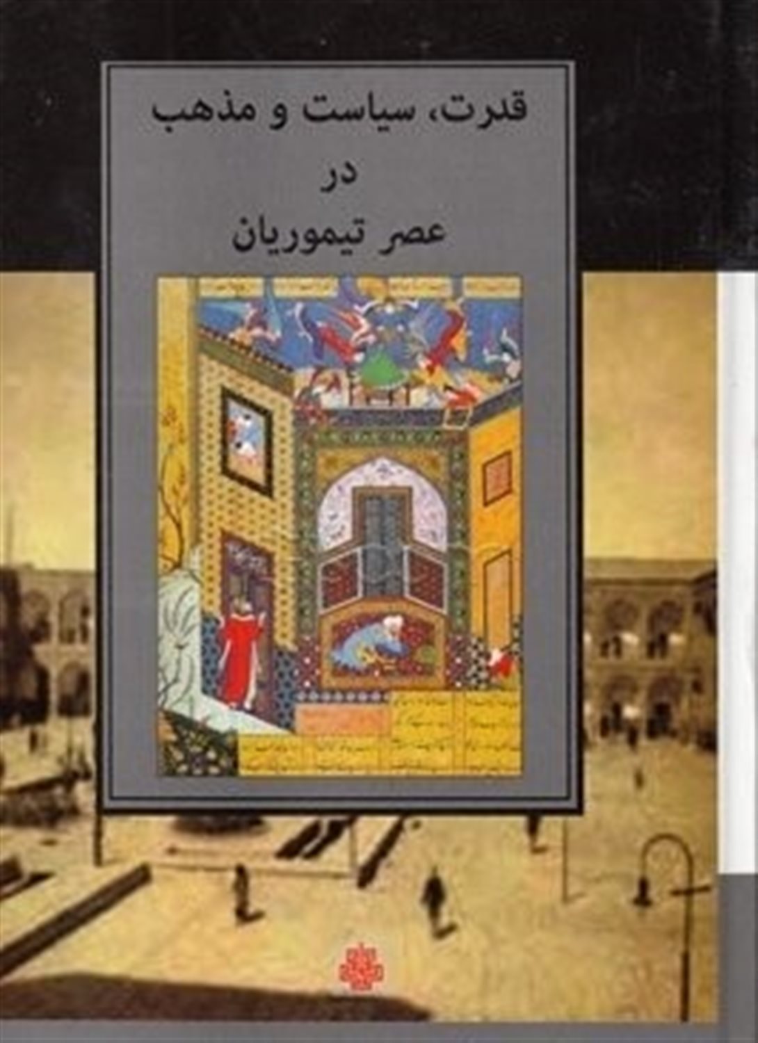 قدرت سیاست و مذهب در عصر تیموریان 