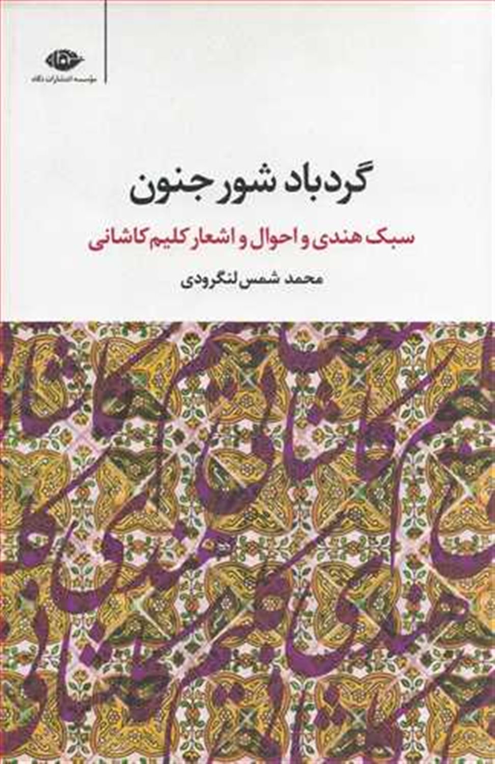 گردباد شور جنون: سبک هندی، کلیم کاشانی و گزیده اشعار محمد شمس لنگرودی