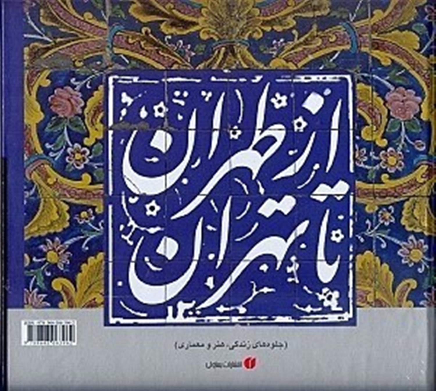 از طهران تا تهران (جلوه های زندگی، هنر و معماری)