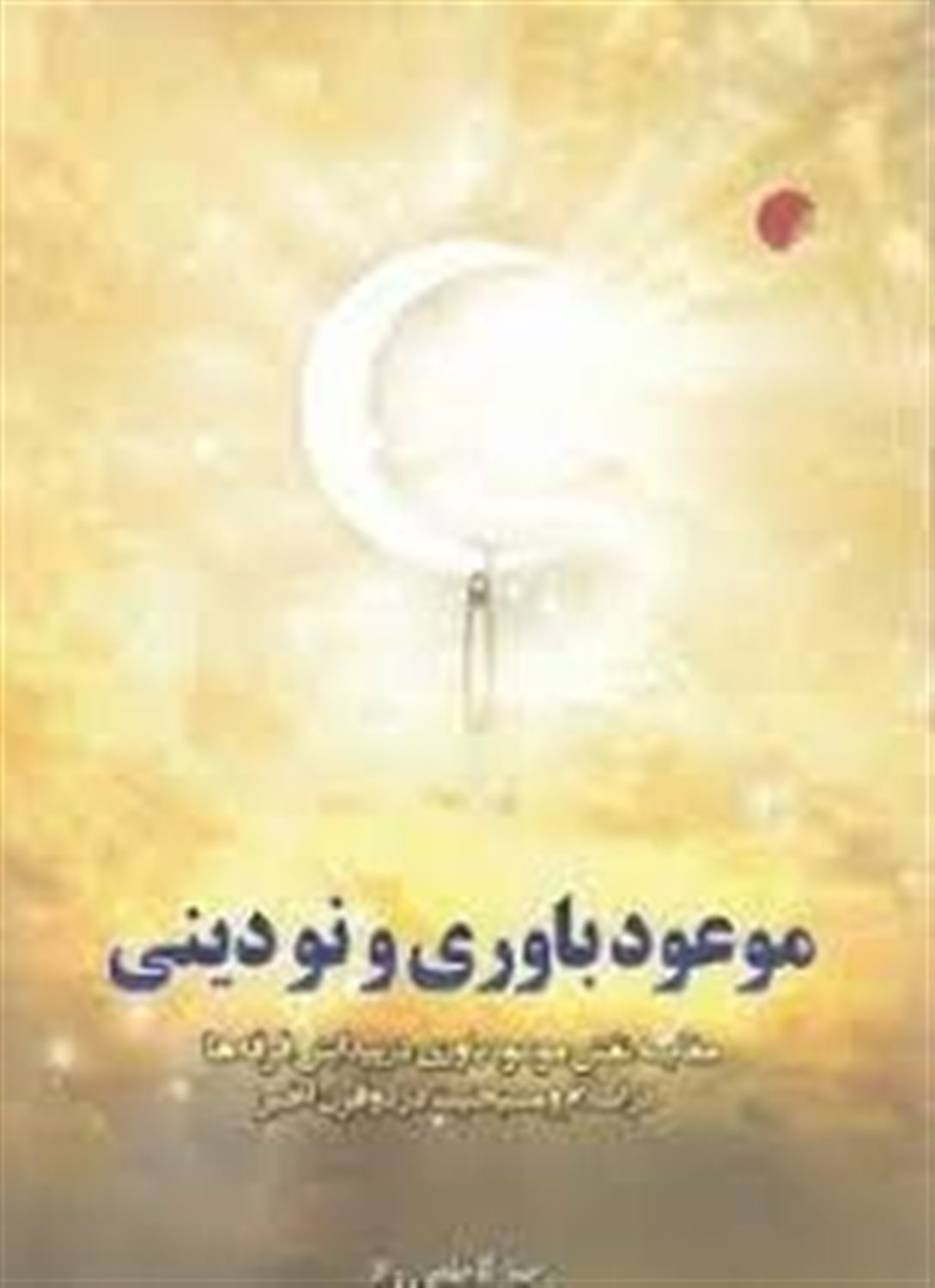 موعود باوری و نودینی: مقایسه نقش موعود باوری در پیدایش فرقه ها در اسلام و مسیحیت در دو قرن اخیر