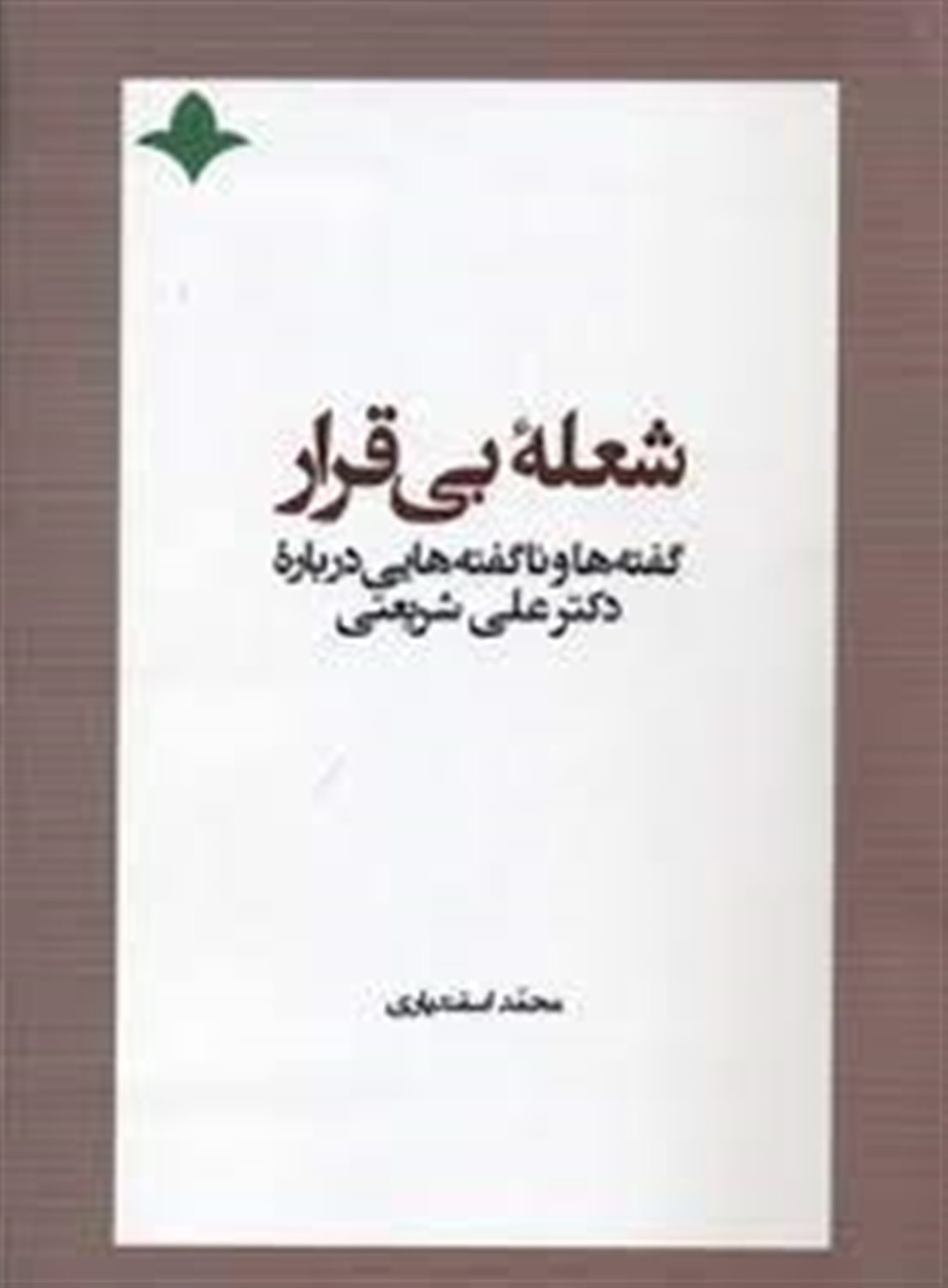 شعله بی قرار: گفته ها و ناگفته هایی درباره دکتر علی شریعتی