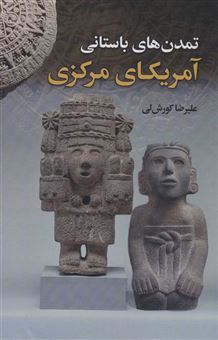 کتاب-تمدن-های-باستانی-آمریکای-مرکزی-اثر-علیرضا-کوروش-لی