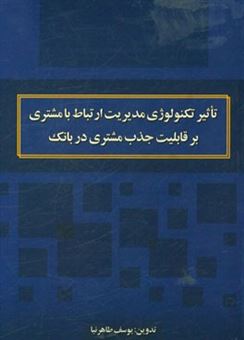 کتاب-تاثیر-تکنولوژی-مدیریت-ارتباط-با-مشتری-بر-قابلیت-جذب-مشتری-در-بانک-اثر-یوسف-طاهرنیا