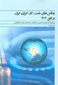 کتاب-چالش-های-نفت-گاز-انرژی-ایران-در-افق-1404-مجموعه-مقالات-و-سخنرانی-های-همایش-ملی-نفت-و-گاز-و-انرژی-در-افق-1404-اثر-احمد-شکیبا