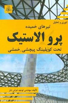 کتاب-تئوری-تحلیل-تیرهای-خمیده-پروالاستیک-تحت-کوپلینگ-پیچشی-خمشی-اثر-توحید-عرش-تبار