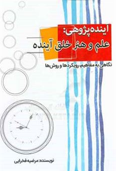 کتاب-آینده-پژوهی-علم-و-هنر-خلق-آینده-نگاهی-به-مفاهیم-رویکردها-و-روش-ها-اثر-مرضیه-فخرایی