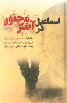 کتاب-اسماعیل-در-آتش-مجنون-خاطرات-اسماعیل-صولت-دار-از-روزهای-نبرد-تا-زندان-های-مخفی-عراق