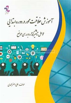 کتاب-آموزش-خلاقیت-محور-در-دوره-ابتدایی-عوامل-تاثیرگذار-و-بررسی-موانع-اثر-علی-اصغر-محمدی