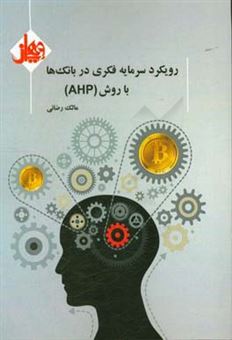 کتاب-رویکرد-سرمایه-فکری-در-بانک-ها-با-روش-ahp-اثر-مالک-رضایی