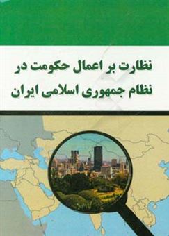 کتاب-نظارت-بر-اعمال-حکومت-در-نظام-جمهوری-اسلامی-ایران-اثر-ایوب-فلاحی