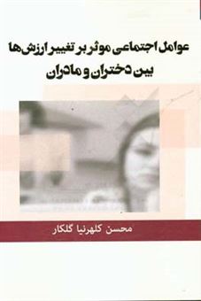 کتاب-عوامل-اجتماعی-موثر-بر-تغییر-ارزش-ها-بین-دختران-و-مادران-اثر-محسن-کلهرنیاگلکار