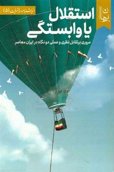 کتاب-استقلال-یا-وابستگی-مروری-بر-تقابل-نظری-و-عملی-دو-نگاه-در-ایران-معاصر