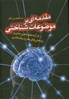 کتاب-مقدمه-ای-بر-موضوعات-شناختی-فرآیندهای-ذهنی-مبتنی-بر-پژوهش-های-مغز-و-روانشناسی-اثر-ابراهیم-برزکار