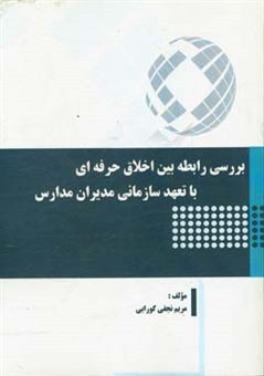 کتاب-بررسی-رابطه-بین-اخلاق-حرفه-ای-با-تعهد-سازمانی-مدیران-مدارس-اثر-مریم-نجفی-گورابی