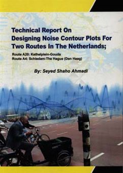 کتاب-technical-report-on-designing-noise-contour-plots-for-two-routes-in-the-netherlands-route-a20-kethelplein-gouda-route-a4-schiedam-the-hague-den-اثر-سیدشاهو-احمدی