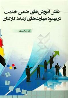 کتاب-نقش-آموزش-های-ضمن-خدمت-در-بهبود-مهارت-های-ارتباط-کارکنان-اثر-اکبر-محمدی