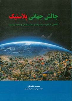 کتاب-چالش-جهانی-پلاستیک-نگاهی-به-تاثیرات-پلاستیک-بر-محیط-زیست-و-سلامت-انسان-اثر-عباس-علی-شاه-علی