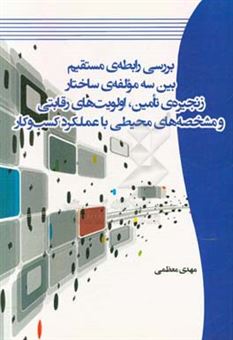 کتاب-بررسی-رابطه-ی-مستقیم-بین-سه-مولفه-ی-ساختار-زنجیره-ی-تامین-اولویت-های-رقابتی-و-مشخصه-های-محیطی-با-عملکرد-کسب-و-کار-اثر-مهدی-معظمی