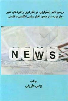 کتاب-the-impact-of-ideology-on-the-application-of-reframing-strategies-in-the-translation-of-politi-cal-news-from-english-to-persian-اثر-یونس-هارونی