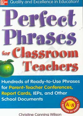 Perfect phrases for classroom teachers: hundreds of ready-to-use phrases for perfect-teacher conferences, report cards ...