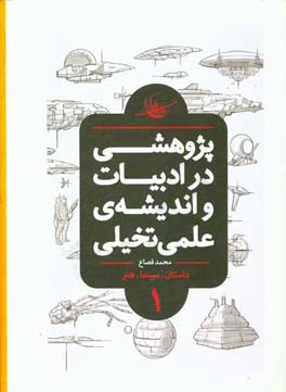 پژوهشی در ادبیات و اندیشه ی علمی تخیلی: تعاریف، تاریخ تحلیلی، درون مایه ها، شاخه ها و نمونه های جهانی (کتاب مرجع)