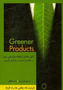 تاثیر عناصر آمیخته بازاریابی سبز بر وفاداری رنگی مشتریان با رویکردی کاربردی: (فرصت ها، چالش ها، راه کارها)