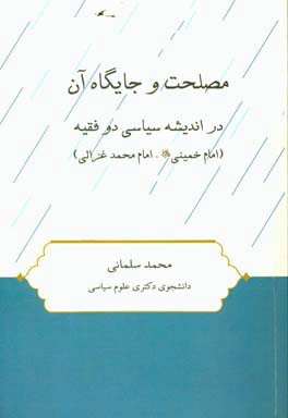 مصلحت و جایگاه آن در اندیشه سیاسی دو فقیه (امام خمینی - امام محمد غزالی)