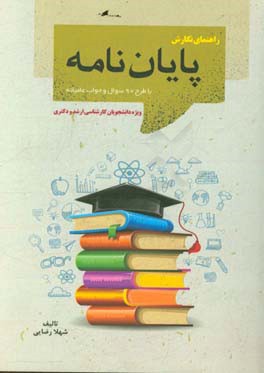 راهنمای نگارش پایان نامه: با طرح 90 سوال و جواب عامیانه مخصوص دانشجویان کارشناسی ارشد و دکتری