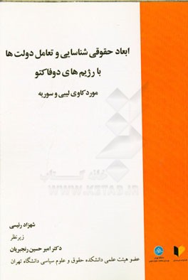 ابعاد حقوقی شناسایی و تعامل دولت ها با رژیم های دوفاکتو موردکاوی لیبی و سوریه