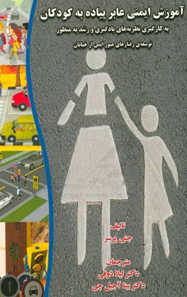 آموزش ایمنی عابر پیاده به کودکان: به کارگیری نظریه های یادگیری و رشد به منظور توسعه ی رفتارهای عبور ایمن از خیابان
