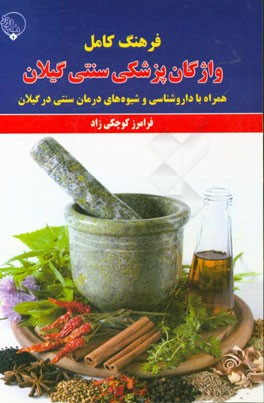 فرهنگ کامل واژگان پزشکی سنتی گیلان: همراه با داروشناسی و شیوه های درمان سنتی در گیلان