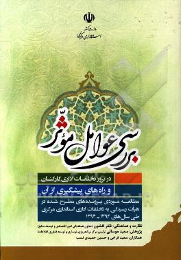 بررسی عوامل موثر در بروز تخلفات اداری کارکنان و راه های پیشگیری از آن: مطالعه موردی پرونده های مطرح شده در هیئت رسیدگی به تخلفات اداری استانداری مرکزی