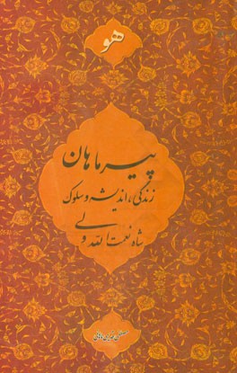 پیر ماهان: زندگی، اندیشه و سلوک شاه نعمت الله ولی به انضمام: کرامات، گزیده ای از آثار و رساله ها، قصیده علائم ظهور، تاریخچه مزار و مقبره شاه نعمت الله