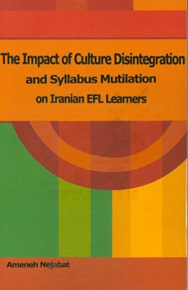 The impact of culture disintegration and syllabus mutilation on Iranian EFL learners