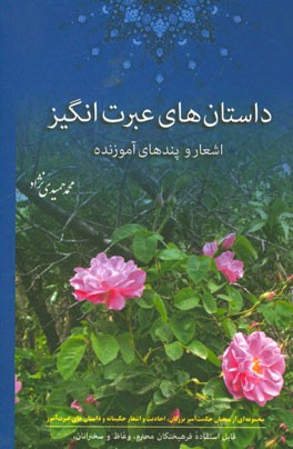 داستان های عبرت انگیز، اشعار و پندهای آموزنده: مجموعه ای از سخنان حکمت آمیز بزرگان، احادیث و اشعار حکیمانه و داستان های عبرت آموز