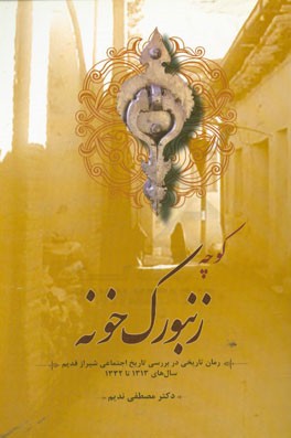 کوچه های زنبورک خونه (رمان تاریخی) (در بررسی تاریخ اجتماعی شیراز قدیم، سال های 1313 تا 1332)