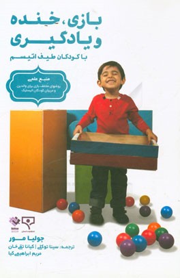 بازی، خنده و یادگیری: با کودکان طیف اتیسم (منبع علمی روش های مختلف بازی برای والدین و مربیان کودکان اتیستیک)