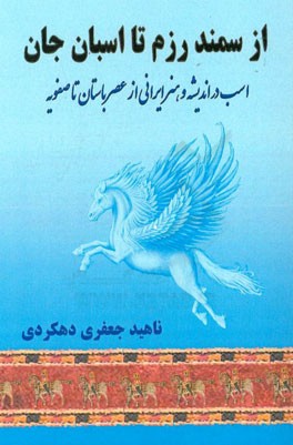 از سمند رزم تا اسبان جان: اسب در اندیشه و هنر ایرانی از عصر باستان تا صفویه