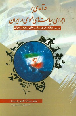 درآمدی بر اجرای سیاست های عمومی در ایران (بررسی موانع اجرای سیاست های مدیریت بحران)