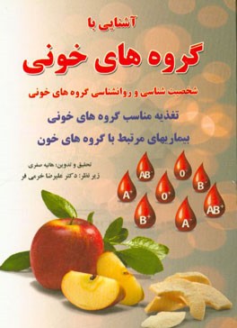 آشنایی با گروه های خونی: شخصیت شناسی و روان شناسی گروه های خونی، تغذیه مناسب گروه های خونی، بیماری های مرتبط با گروه های خون