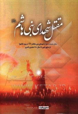 مقتل شهدای بنی هاشم، مقتل 18 نفر از شهدای بنی هاشم روز عاشورا: اولین کتاب مقتل از سال 61 تا 700 هجری قمری تحقیق استاد سید علی اکبر صداقت