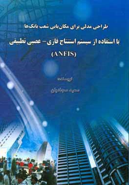 طراحی مدلی برای مکان یابی شعب بانک ها با استفاده از سیستم استنتاج فازی - عصبی تطبیقی (ANFIS)