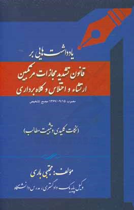 یادداشت هایی بر قانون تشدید مجازات مرتکبین ارتشاء و اختلاس و کلاه برداری مصوب 1367/9/15 مجمع تشخصی مصلحت نظام